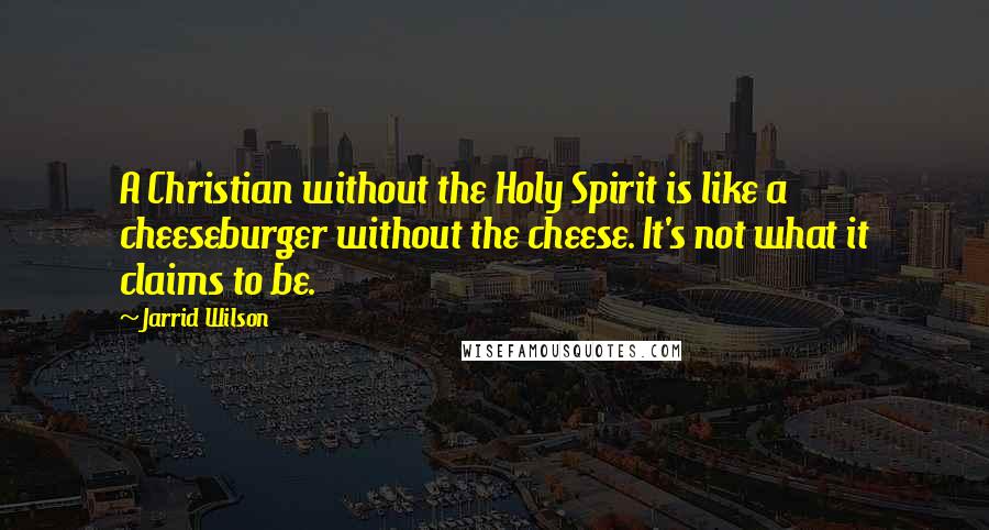 Jarrid Wilson Quotes: A Christian without the Holy Spirit is like a cheeseburger without the cheese. It's not what it claims to be.