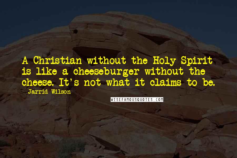 Jarrid Wilson Quotes: A Christian without the Holy Spirit is like a cheeseburger without the cheese. It's not what it claims to be.