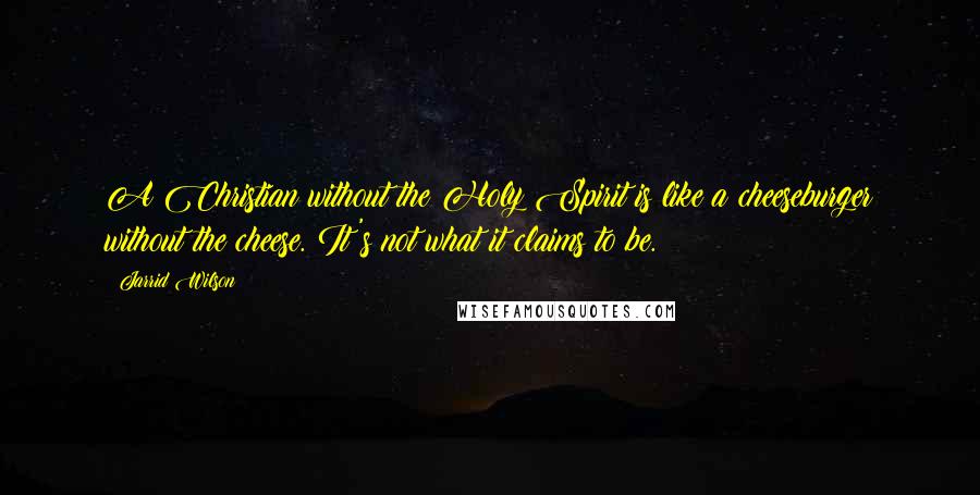 Jarrid Wilson Quotes: A Christian without the Holy Spirit is like a cheeseburger without the cheese. It's not what it claims to be.