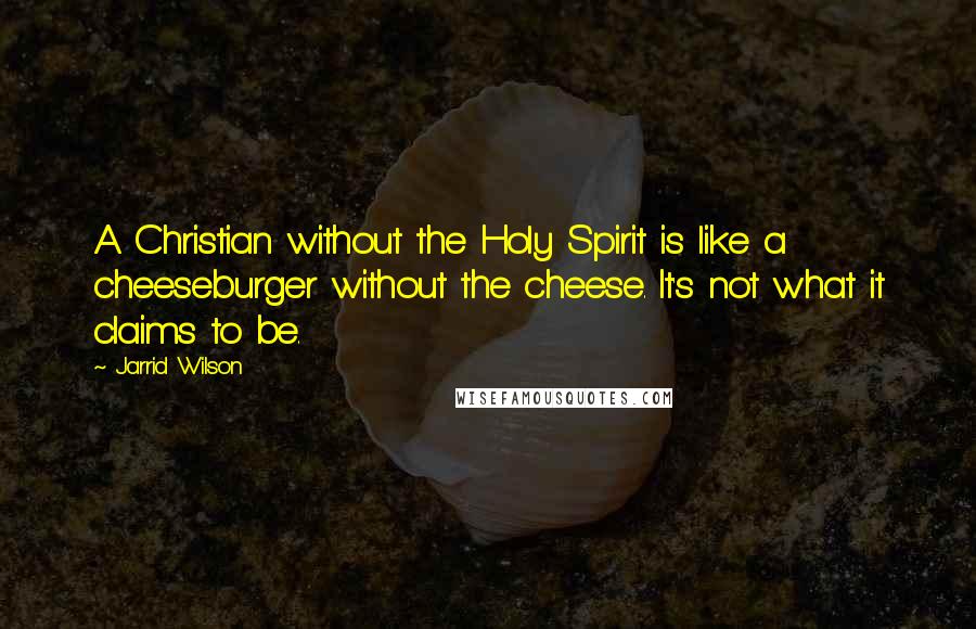 Jarrid Wilson Quotes: A Christian without the Holy Spirit is like a cheeseburger without the cheese. It's not what it claims to be.