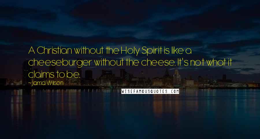 Jarrid Wilson Quotes: A Christian without the Holy Spirit is like a cheeseburger without the cheese. It's not what it claims to be.