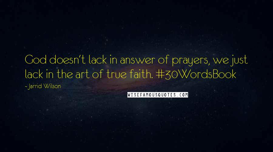 Jarrid Wilson Quotes: God doesn't lack in answer of prayers, we just lack in the art of true faith. #30WordsBook