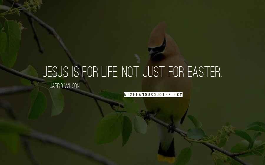 Jarrid Wilson Quotes: Jesus is for life, not just for Easter.