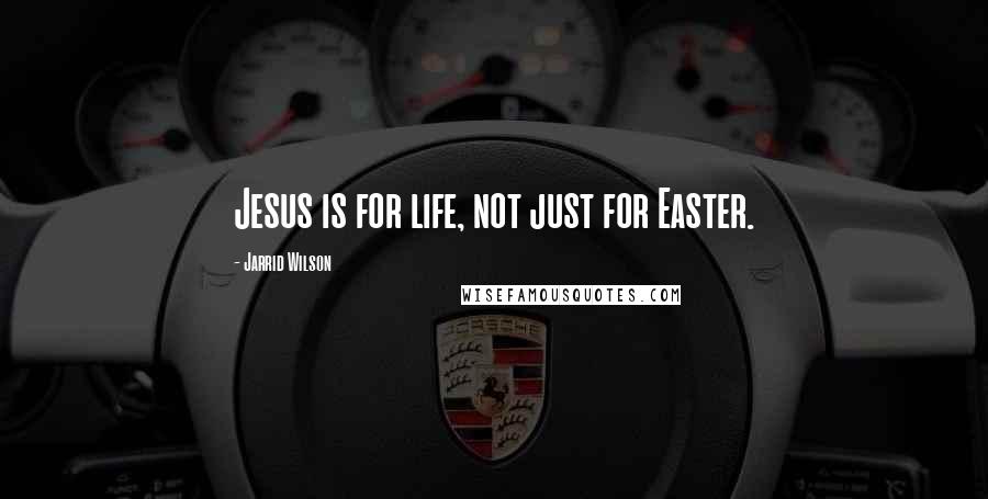 Jarrid Wilson Quotes: Jesus is for life, not just for Easter.