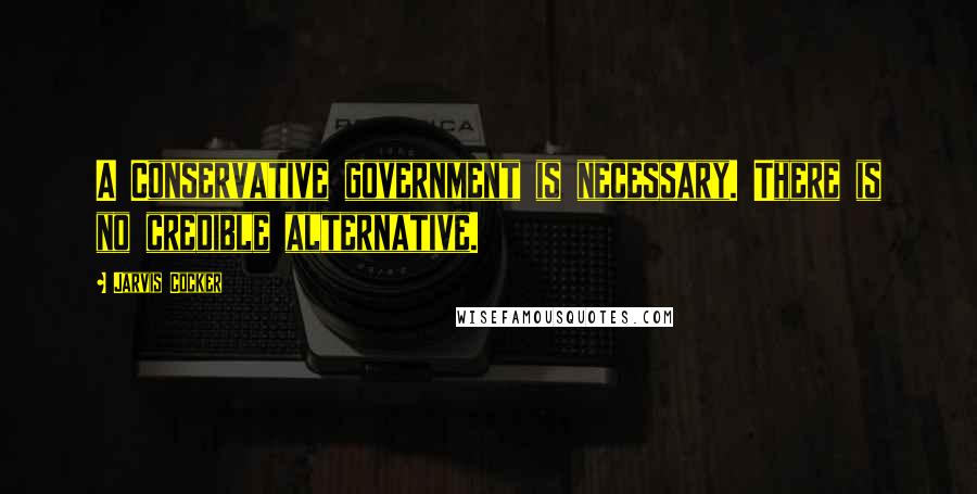 Jarvis Cocker Quotes: A Conservative government is necessary. There is no credible alternative.
