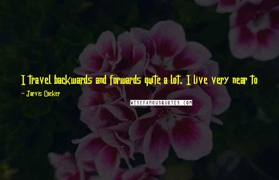 Jarvis Cocker Quotes: I travel backwards and forwards quite a lot. I live very near to the train station. I'm kind of playing at being an expatriate, I suppose.