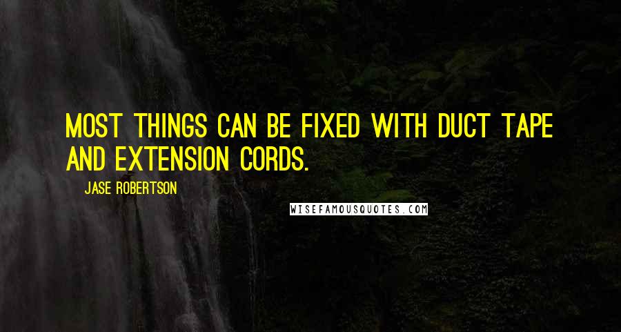 Jase Robertson Quotes: Most things can be fixed with duct tape and extension cords.