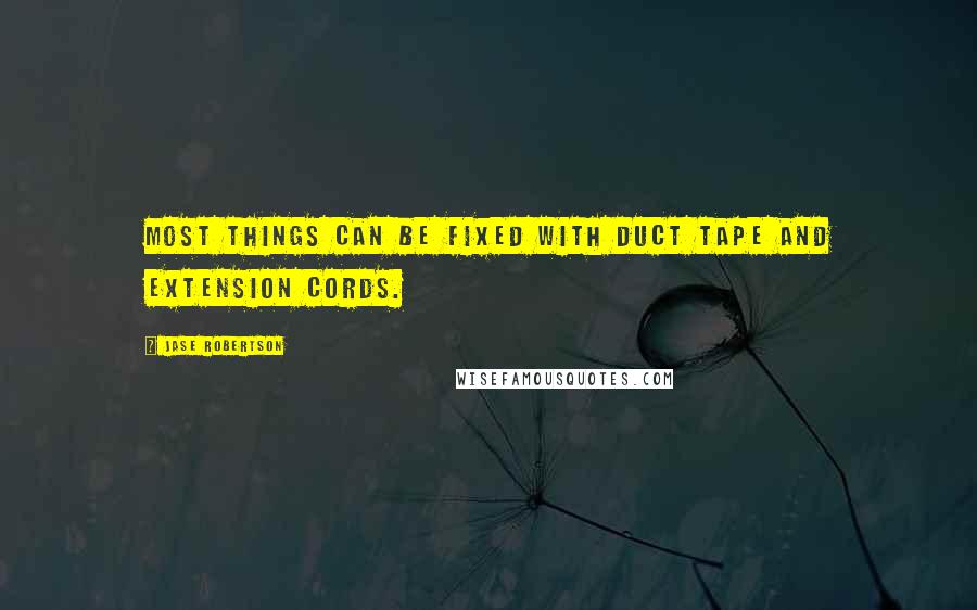 Jase Robertson Quotes: Most things can be fixed with duct tape and extension cords.