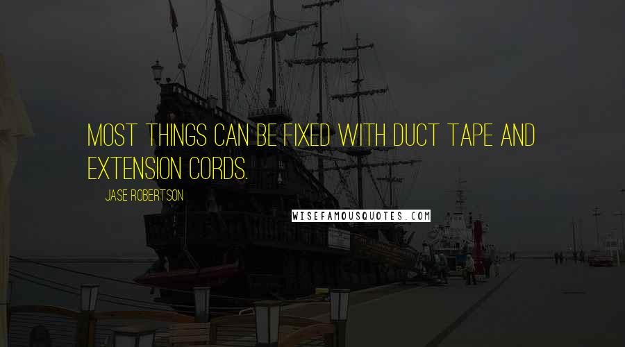 Jase Robertson Quotes: Most things can be fixed with duct tape and extension cords.