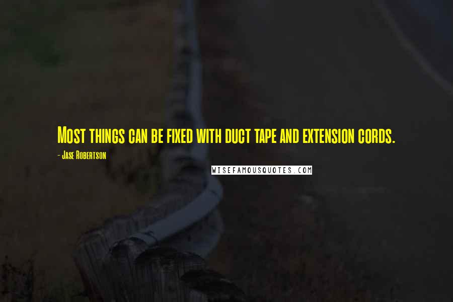 Jase Robertson Quotes: Most things can be fixed with duct tape and extension cords.