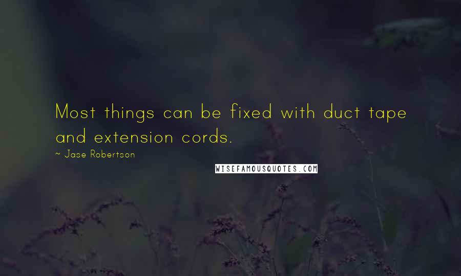 Jase Robertson Quotes: Most things can be fixed with duct tape and extension cords.