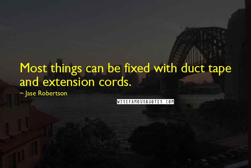 Jase Robertson Quotes: Most things can be fixed with duct tape and extension cords.