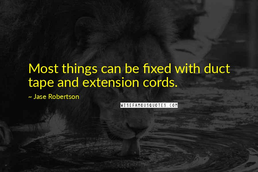 Jase Robertson Quotes: Most things can be fixed with duct tape and extension cords.