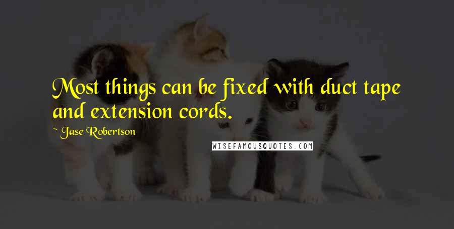 Jase Robertson Quotes: Most things can be fixed with duct tape and extension cords.