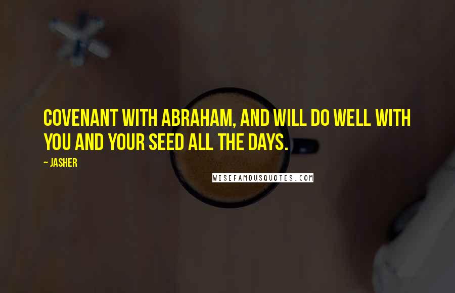 Jasher Quotes: covenant with Abraham, and will do well with you and your seed all the days.