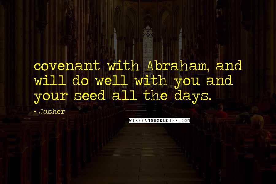 Jasher Quotes: covenant with Abraham, and will do well with you and your seed all the days.