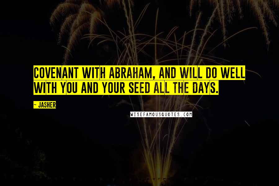 Jasher Quotes: covenant with Abraham, and will do well with you and your seed all the days.