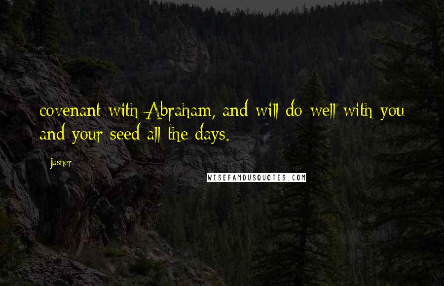 Jasher Quotes: covenant with Abraham, and will do well with you and your seed all the days.