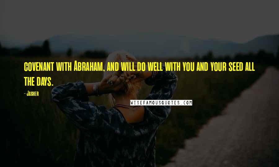 Jasher Quotes: covenant with Abraham, and will do well with you and your seed all the days.