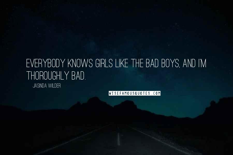 Jasinda Wilder Quotes: Everybody knows girls like the bad boys, and I'm thoroughly bad.