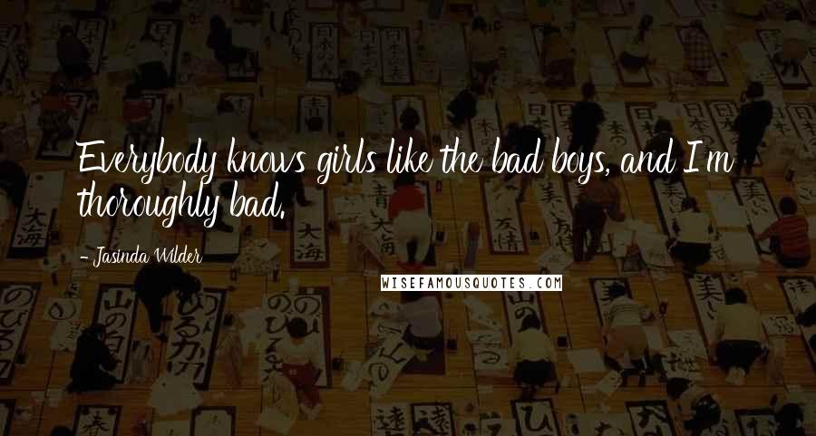 Jasinda Wilder Quotes: Everybody knows girls like the bad boys, and I'm thoroughly bad.