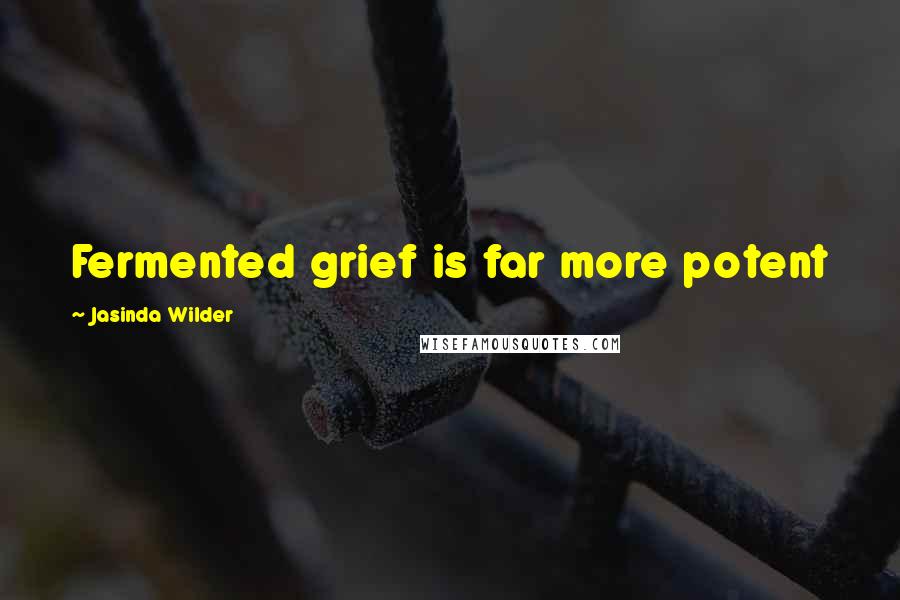 Jasinda Wilder Quotes: Fermented grief is far more potent