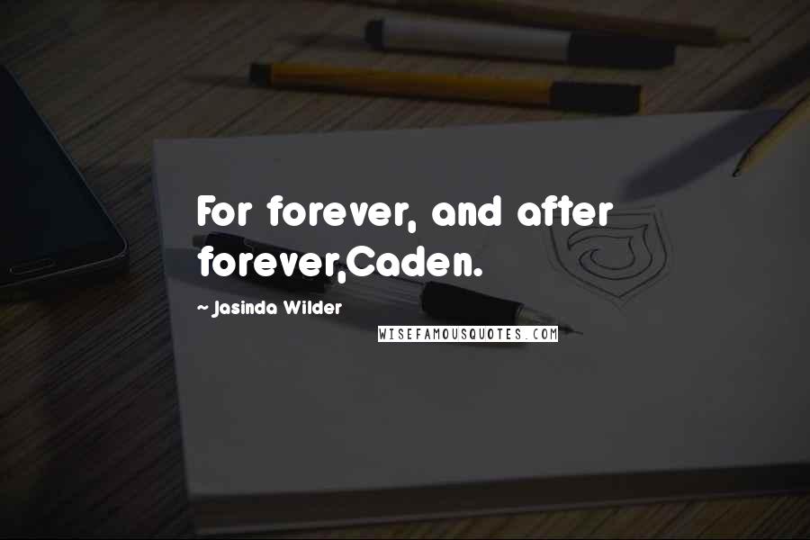 Jasinda Wilder Quotes: For forever, and after forever,Caden.