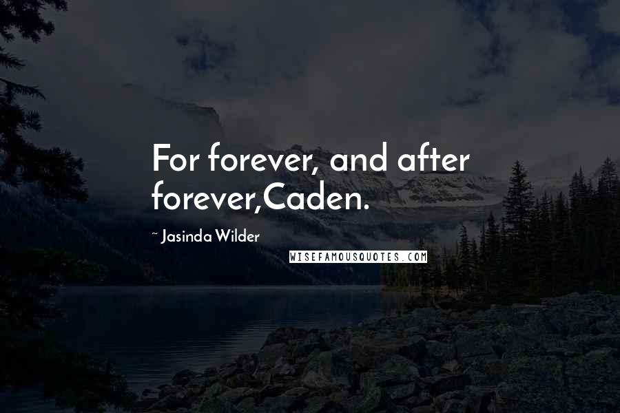 Jasinda Wilder Quotes: For forever, and after forever,Caden.