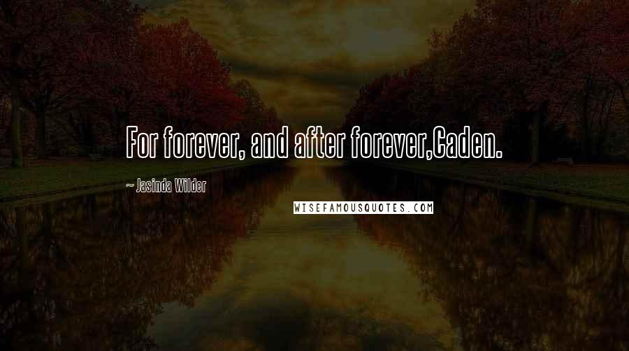 Jasinda Wilder Quotes: For forever, and after forever,Caden.