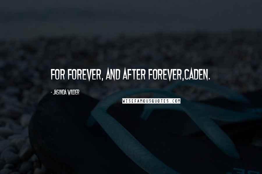 Jasinda Wilder Quotes: For forever, and after forever,Caden.