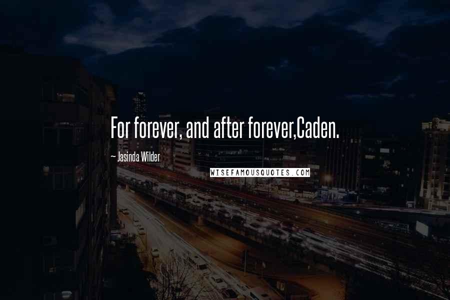 Jasinda Wilder Quotes: For forever, and after forever,Caden.