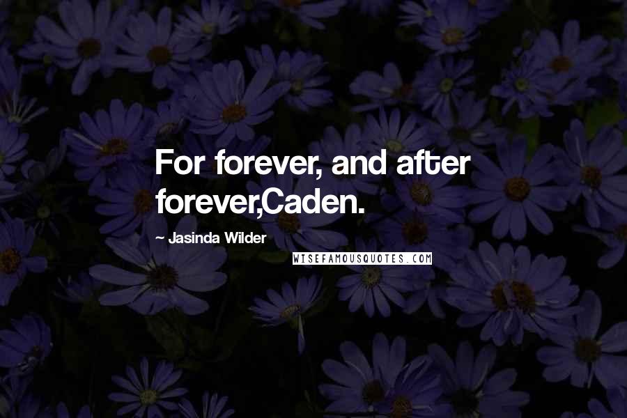 Jasinda Wilder Quotes: For forever, and after forever,Caden.