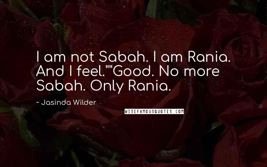 Jasinda Wilder Quotes: I am not Sabah. I am Rania. And I feel.""Good. No more Sabah. Only Rania.