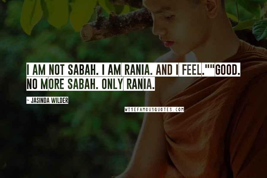 Jasinda Wilder Quotes: I am not Sabah. I am Rania. And I feel.""Good. No more Sabah. Only Rania.