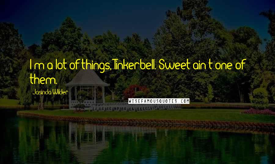 Jasinda Wilder Quotes: I'm a lot of things, Tinkerbell. Sweet ain't one of them.