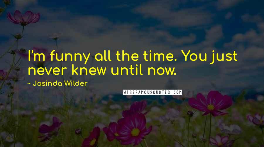 Jasinda Wilder Quotes: I'm funny all the time. You just never knew until now.