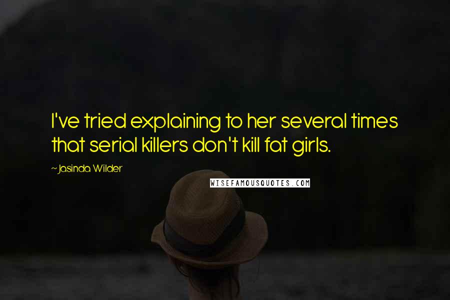 Jasinda Wilder Quotes: I've tried explaining to her several times that serial killers don't kill fat girls.