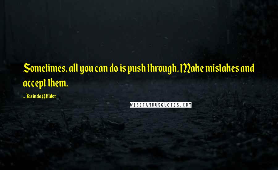 Jasinda Wilder Quotes: Sometimes, all you can do is push through. Make mistakes and accept them.