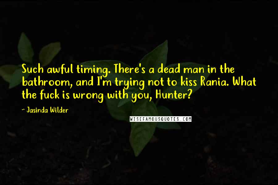 Jasinda Wilder Quotes: Such awful timing. There's a dead man in the bathroom, and I'm trying not to kiss Rania. What the fuck is wrong with you, Hunter?