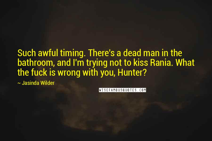 Jasinda Wilder Quotes: Such awful timing. There's a dead man in the bathroom, and I'm trying not to kiss Rania. What the fuck is wrong with you, Hunter?