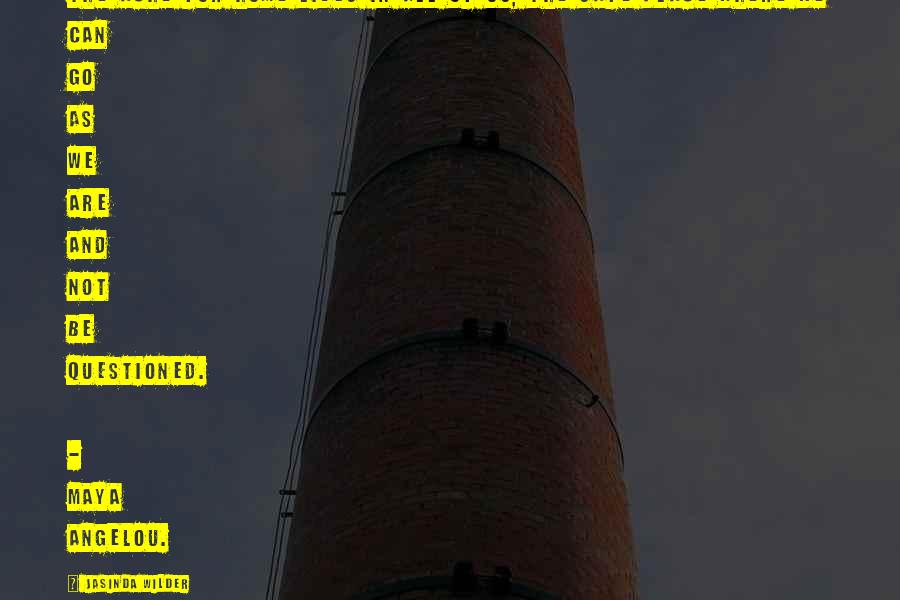 Jasinda Wilder Quotes: The ache for home lives in all of us, the safe place where we can go as we are and not be questioned.  - Maya Angelou.