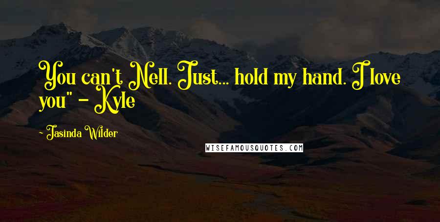 Jasinda Wilder Quotes: You can't Nell. Just... hold my hand. I love you" - Kyle