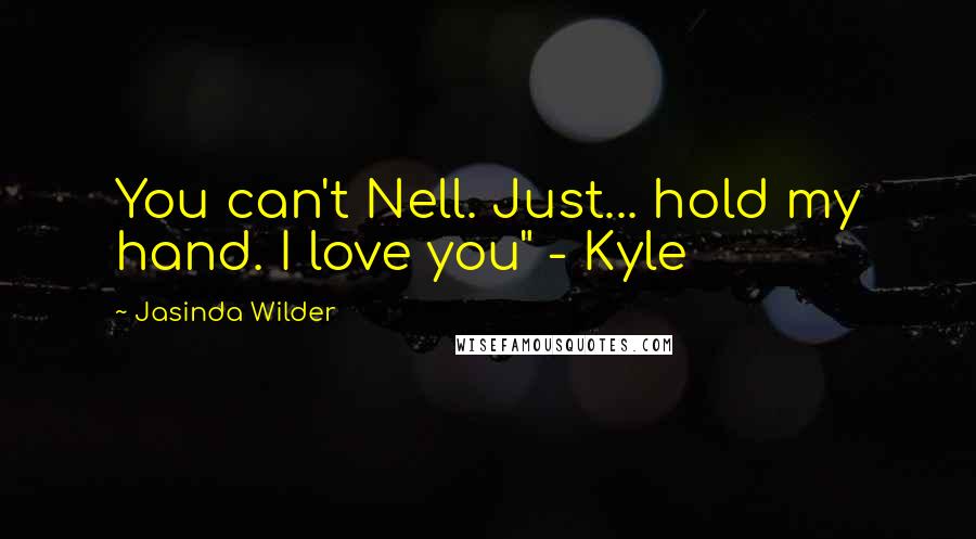 Jasinda Wilder Quotes: You can't Nell. Just... hold my hand. I love you" - Kyle