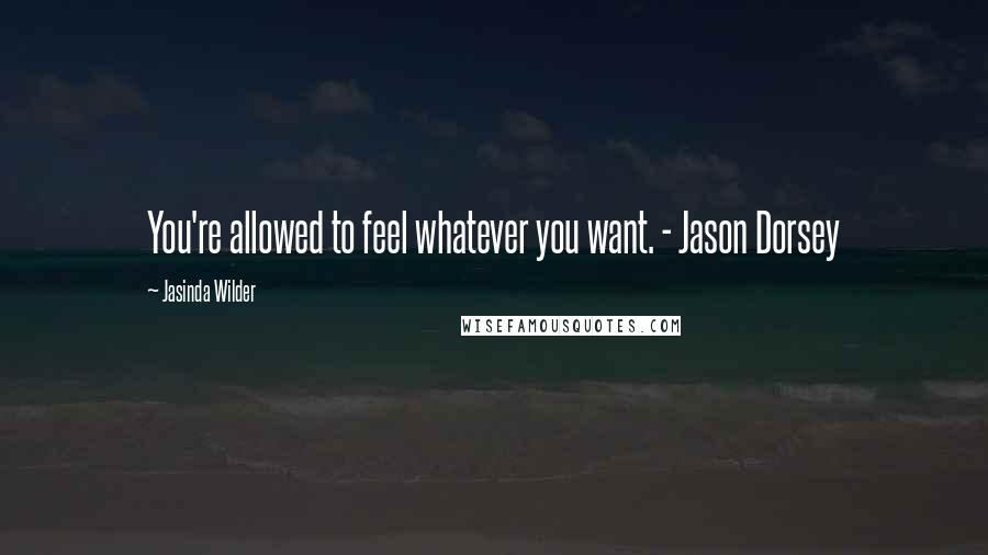 Jasinda Wilder Quotes: You're allowed to feel whatever you want. - Jason Dorsey