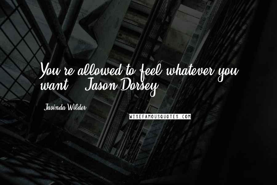 Jasinda Wilder Quotes: You're allowed to feel whatever you want. - Jason Dorsey