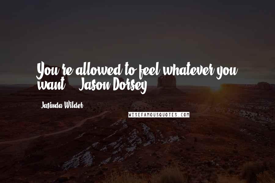 Jasinda Wilder Quotes: You're allowed to feel whatever you want. - Jason Dorsey