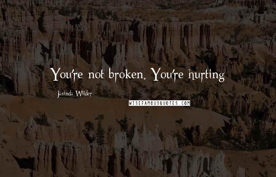 Jasinda Wilder Quotes: You're not broken. You're hurting