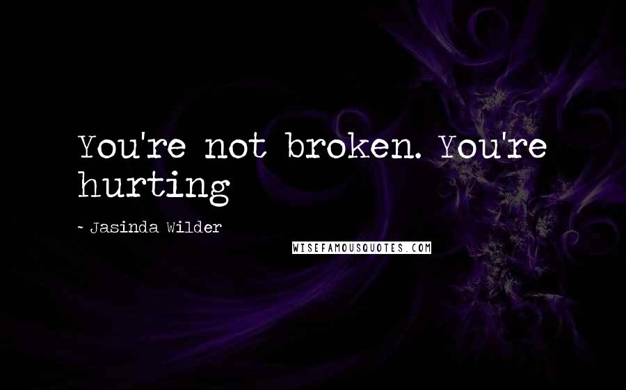 Jasinda Wilder Quotes: You're not broken. You're hurting