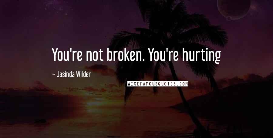 Jasinda Wilder Quotes: You're not broken. You're hurting