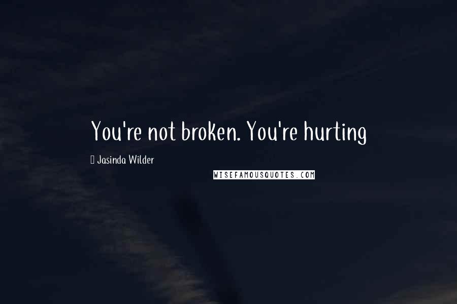 Jasinda Wilder Quotes: You're not broken. You're hurting
